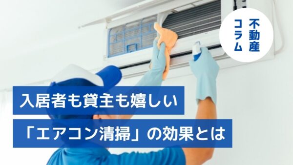 入居者も貸主も嬉しい「エアコン清掃」の効果とは