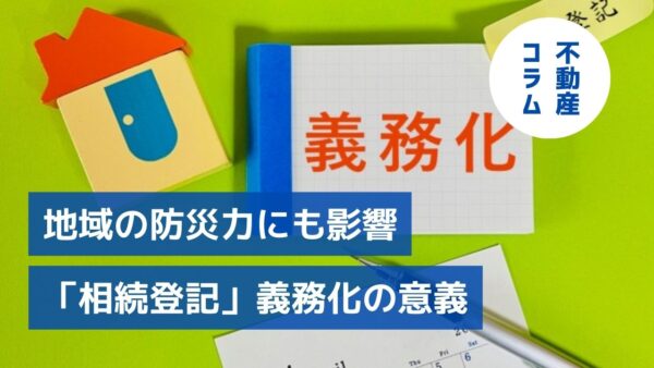 地域の防災力にも影響　いま知っておきたい「相続登記」義務化の意義